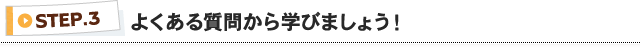 STEP3 よくある質問から学びましょう！