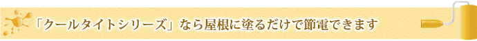 「クールタイトシリーズ」なら屋根に塗るだけで節電できます